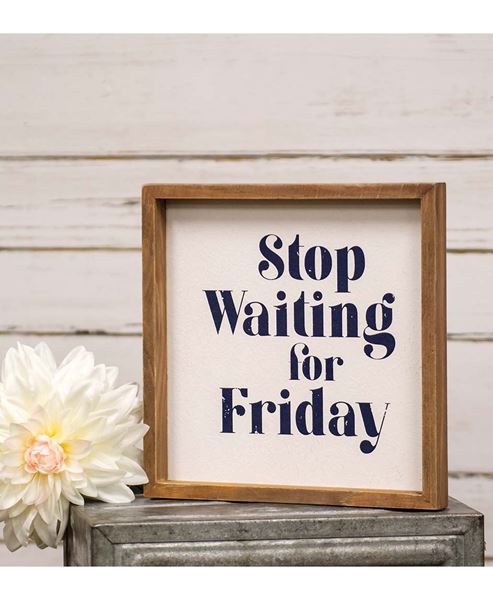 Picture of Stop Waiting for Friday Framed Sign